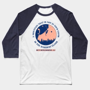 A Mountain That Is Not in Your Favor Is the Hardest Climb, But Rewarding Baseball T-Shirt
